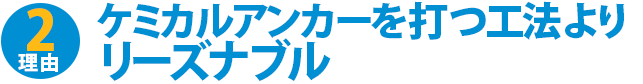 理由2：ケミカルアンカーを打つ工法より
リーズナブル